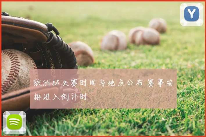 欧洲杯决赛时间与地点公布 赛事安排进入倒计时