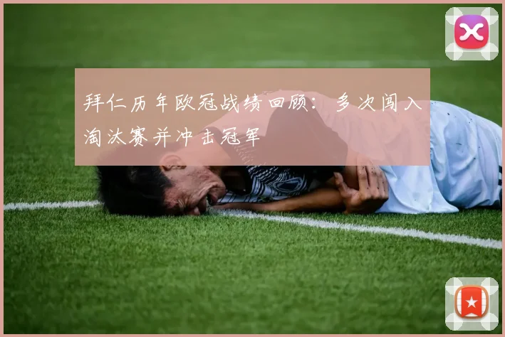 拜仁历年欧冠战绩回顾:多次闯入淘汰赛并冲击冠军