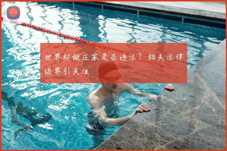 世界杯做庄家是否违法?相关法律边界引关注