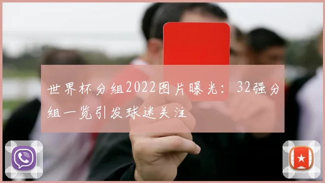 世界杯分组2022图片曝光：32强分组一览引发球迷关注